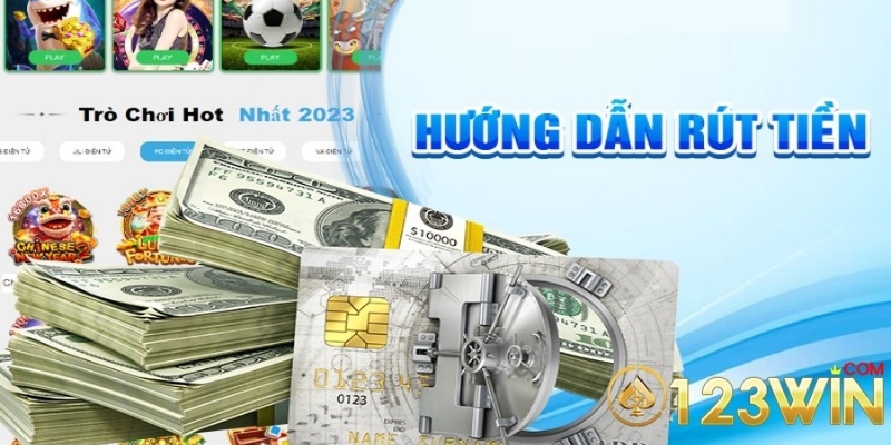 Hướng Dẫn Rút Tiền 123win Thành Công Nhanh Chóng Ngay Lần Đầu